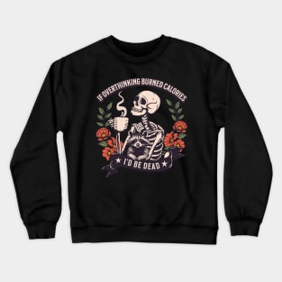 If overthinking burned calories, I'd be dead. Crewneck Sweatshirt